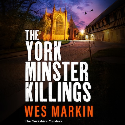The York Minster Killings - The Yorkshire Murders - A father is pushed beyond his limits in the BRAND NEW thriller from Wes Markin, Book 7 (Unabridged) – omslag til lydbogen af Wes Markin