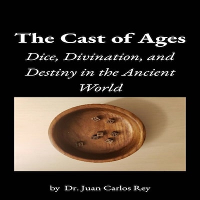 The Cast of Ages: Dice, Divination, and Destiny in the Ancient World – omslag van het luisterboek van Dr. Juan Carlos Rey