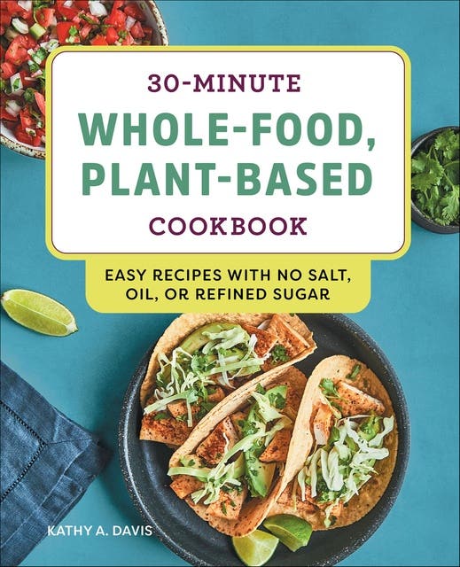 30-Minute Whole-Food, Plant-Based Cookbook: Easy Recipes with No Salt, Oil, or Refined Sugar – omslag til lydbogen af Kathy A Davis