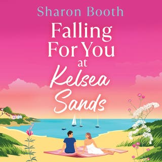 Falling For You at Kelsea Sands: A BRAND NEW summer romance set in a beautiful coastal village from Sharon Booth for 2026