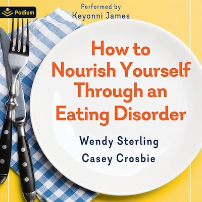 How to Nourish Yourself Through an Eating Disorder – omslag til lydbogen af Wendy Sterling, Casey Crosbie