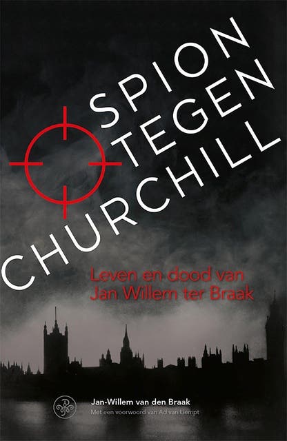 Spion tegen Churchill: Leven en dood van Jan Willem ter Braak