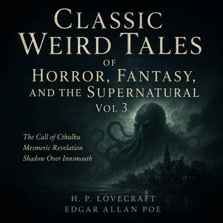 Classic Weird Tales of Horror, Fantasy, and the Supernatural, Vol 3: The Call of Cthulhu, Mesmeric Revelation, Shadow Over Innsmouth