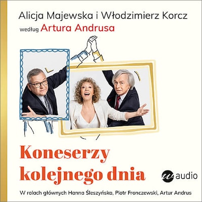 Koneserzy kolejnego dnia. Alicja Majewska i Włodzimierz Korcz według Artura Andrusa – okładka audiobooka, autor Unknown Author