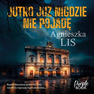 Jutro już nigdzie nie pojadę – okładka audiobooka, autor Agnieszka Lis