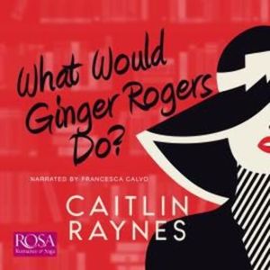 What Would Ginger Rogers Do? – okładka audiobooka, autor Caitlin Raynes