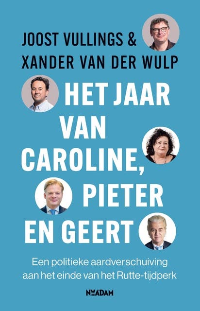 Het jaar van Caroline, Pieter en Geert: Een politieke aardverschuiving aan het einde van het Rutte-tijdperk – omslag van het luisterboek van Joost Vullings,Xander van der Wulp