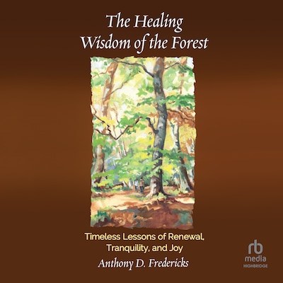 The Healing Wisdom of the Forest – omslag til lydbogen af Anthony D. Fredericks