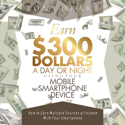 EARN $300 DOLLARS A DAY OR NIGHT USING YOUR MOBILE SMARTPHONE DEVICE