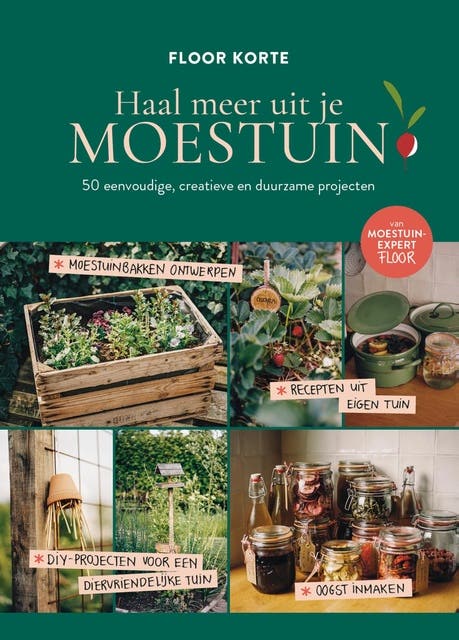 Haal meer uit je moestuin: 50 eenvoudige, creatieve en duurzame projecten
