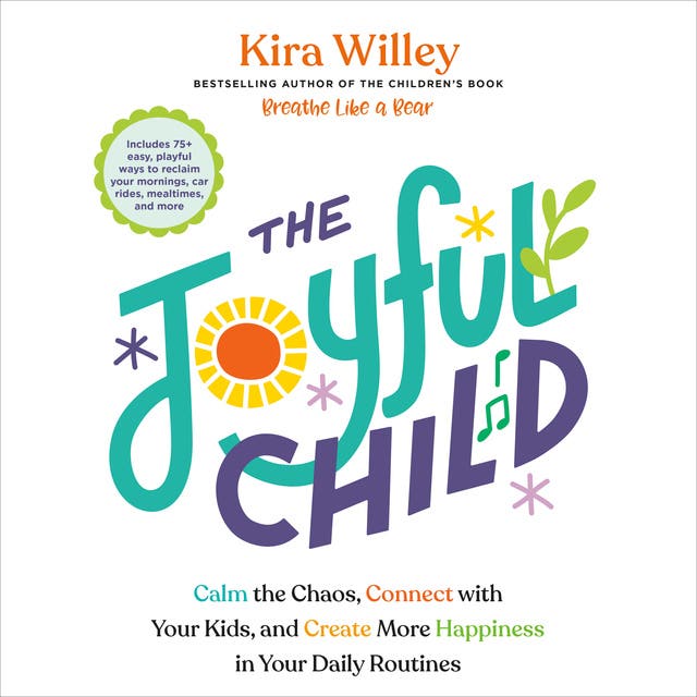 The Joyful Child: Calm the Chaos, Connect with Your Kids, and Create More Happiness in Your Daily Routines – omslag til lydbogen af Kira Willey