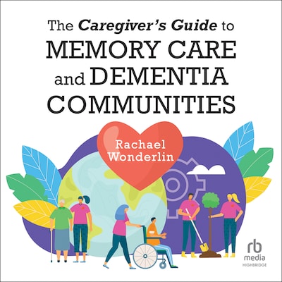 The Caregiver's Guide to Memory Care and Dementia Communities – omslag til lydbogen af Rachael Wonderlin