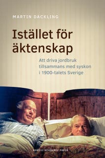 Istället för äktenskap. Att driva jordbruk tillsammans med syskon i 1900-talets Sverige