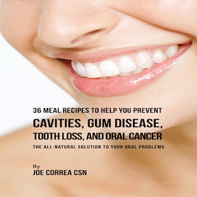 36 Meal Recipes to Help You Prevent Cavities, Gum Disease, Tooth Loss, and Oral Cancer