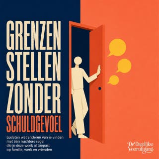 Grenzen Stellen Zonder Schuldgevoel: Loslaten Wat Anderen Van Je Vinden Met Één Nuchtere Regel Die Je Deze Week Al Toepast Op Familie, Werk En Vrienden – omslag van het luisterboek van De Dagelijkse Vooruitgang