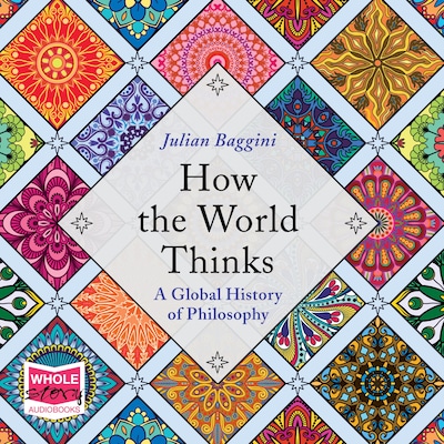 How the World Thinks: A Global History of Philosophy – omslag til lydbogen af Julian Baggini