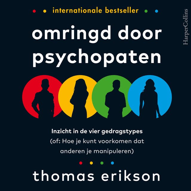 Omringd door psychopaten: Inzicht in de vier gedragstypes (of: Hoe je kunt voorkomen dat anderen je manipuleren)