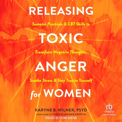 Releasing Toxic Anger for Women – omslag til lydbogen af Karyne B. Wilner, PsyD