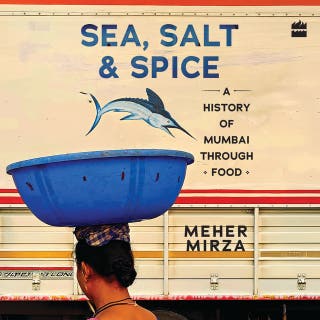 Sea, Salt And Spice: A History of Mumbai through Food