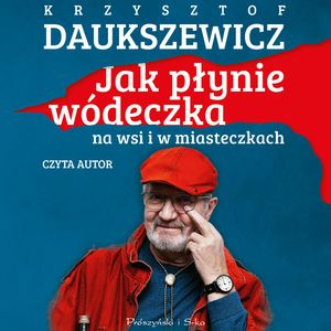 Jak płynie wódeczka na wsi i w miasteczkach – okładka audiobooka, autor Krzysztof Daukszewicz