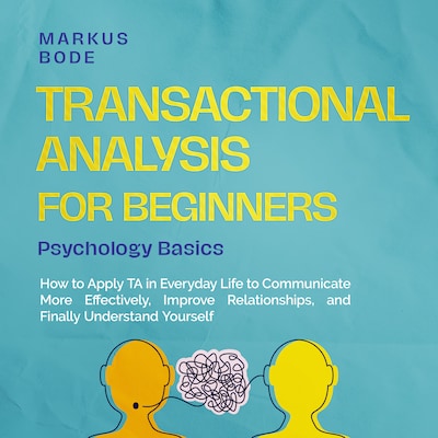 Transactional Analysis for Beginners – Psychology Basics: How to Apply TA in Everyday Life to Communicate More Effectively, Improve Relationships, and Finally Understand Yourself – omslag til lydbogen af Markus Bode