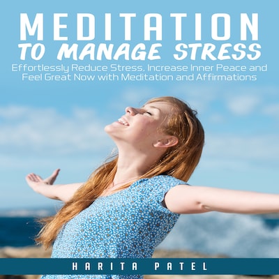 Meditation to Manage Stress: Effortlessly Reduce Stress, Increase Inner Peace and Feel Great Now with Meditation and Affirmations