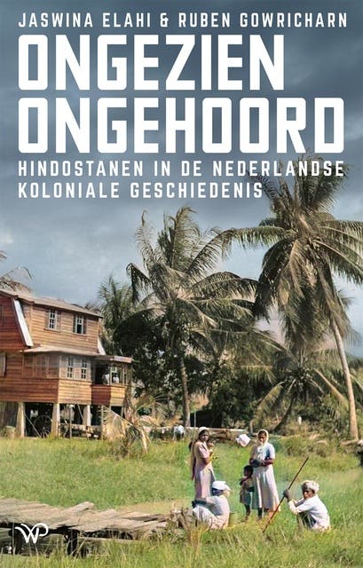 Ongezien, ongehoord: Hindostanen in de Nederlandse koloniale geschiedenis