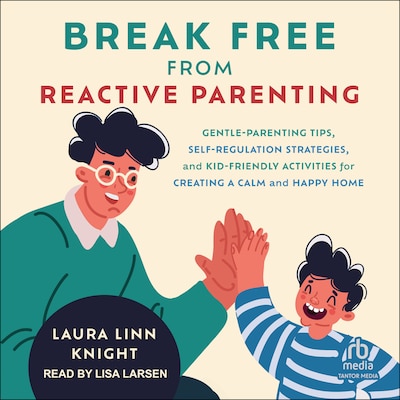 Break Free from Reactive Parenting – omslag til lydbogen af Laura Linn Knight