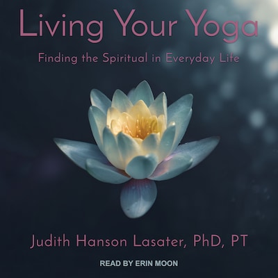 Living Your Yoga – omslag til lydbogen af Judith Hanson Lasater, PhD, PT