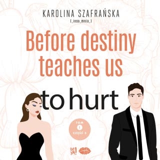 Before destiny teaches us to hurt. Tom 1. Część 2 – okładka audiobooka, autor Karolina Szafrańska