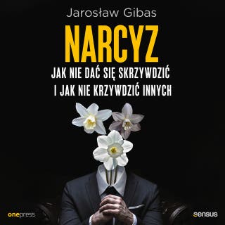 Narcyz. Jak nie dać się skrzywdzić i jak nie krzywdzić innych – okładka audiobooka, autor Jarosław Gibas