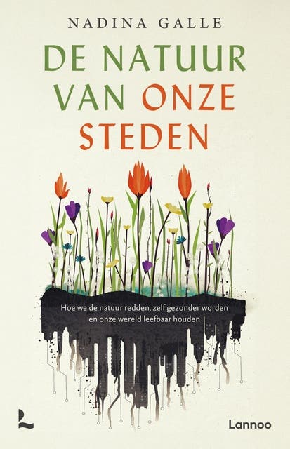 De natuur van onze steden: Hoe we de natuur redden, zelf gezonder worden en onze wereld leefbaar houden