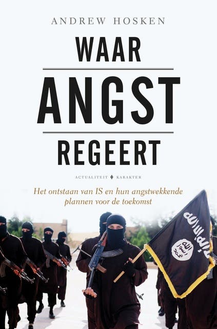 Waar angst regeert: het ontstaan van IS en hun angstwekkende plannen voor de toekomst