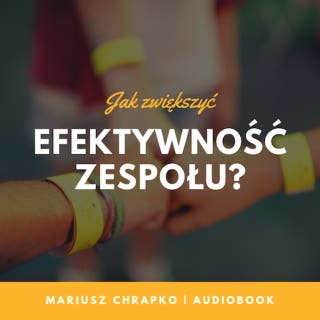 Jak zwiększyć efektywność zespołu? Część 4 – Jak zwiększyć odpowiedzialność w zespole? – okładka audiobooka, autor Mariusz Chrapko