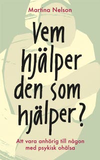Vem hjälper den som hjälper? : Att vara anhörig till någon med psykisk ohälsa – omslag till ljudboken av Martina Nelson