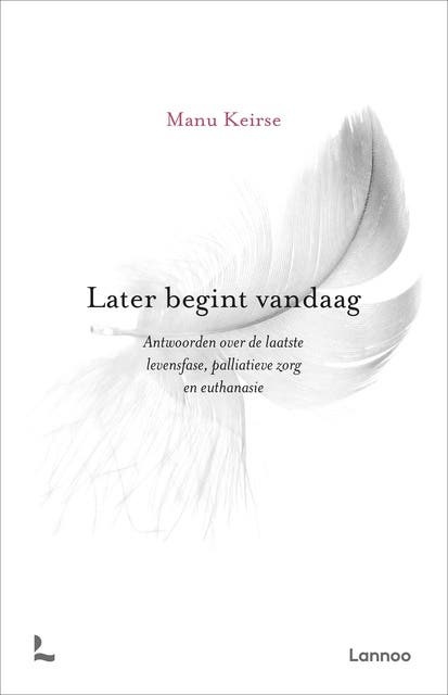 Later begint vandaag: Antwoorden over de laatste levensfase, palliatieve zorg en euthanasie