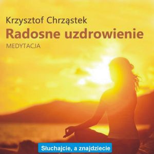 Radosne Uzdrowienie – okładka audiobooka, autor Krzysztof Chrząstek