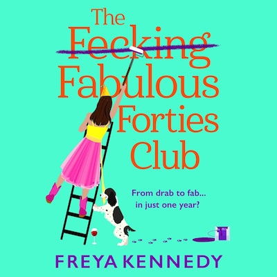 Fecking Fabulous Forties Club - The BRAND NEW uplifting, hilarious read from Freya Kennedy for summer 2024 (Unabridged)