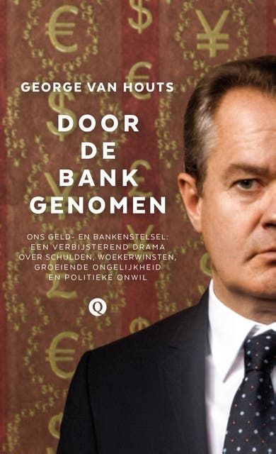 Door de bank genomen: ons geld- en bankenstelsel: een verbijsterend drama over schulden, woekerwinsten, groeiende ongelijkheid en politieke onwil