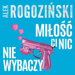 Miłość ci nic nie wybaczy – okładka audiobooka, autor Alek Rogoziński