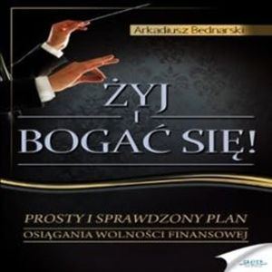 Żyj i bogać się – okładka audiobooka, autor Arkadiusz Bednarski