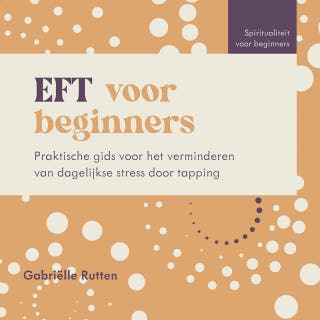 EFT voor beginners: Praktische gids voor het verminderen van dagelijkse stress door tapping – omslag van het luisterboek van Gabriëlle Rutten