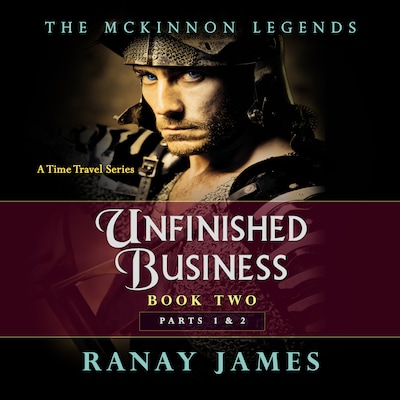 Unfinished Business: Book 2 Parts 1 and 2 The McKinnon Legends (A Time Travel Series)