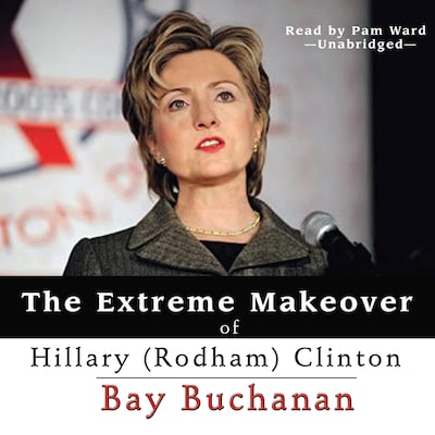 The Extreme Makeover of Hillary (Rodham) Clinton – omslag til lydbogen af Bay Buchanan