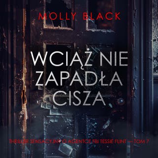 Wciąż nie zapadła cisza (Thriller sensacyjny o agentce FBI Tessie Flint — Tom 7) – okładka audiobooka, autor Molly Black