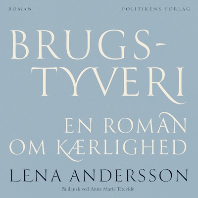Brugstyveri - en roman om kærlighed – omslag til lydbogen af Lena Andersson