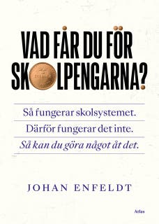 Vad får du för skolpengarna? : Så fungerar skolsystemet. Därför fungerar det inte. Så kan du göra något åt det.