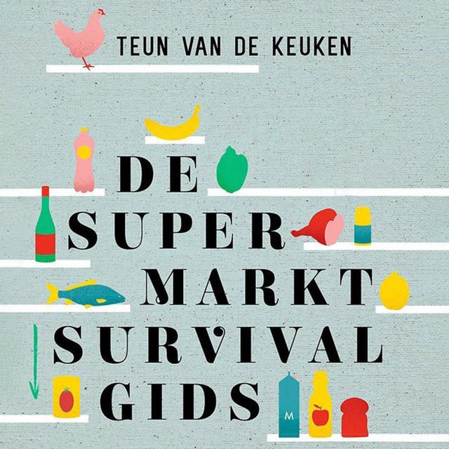 De supermarktsurvivalgids: Teun van de Keuken helpt je de beste keuzes maken in de supermarkt