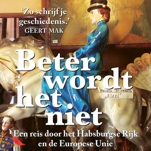 Beter wordt het niet: Een reis door de Europese Unie en het Habsburgse Rijk