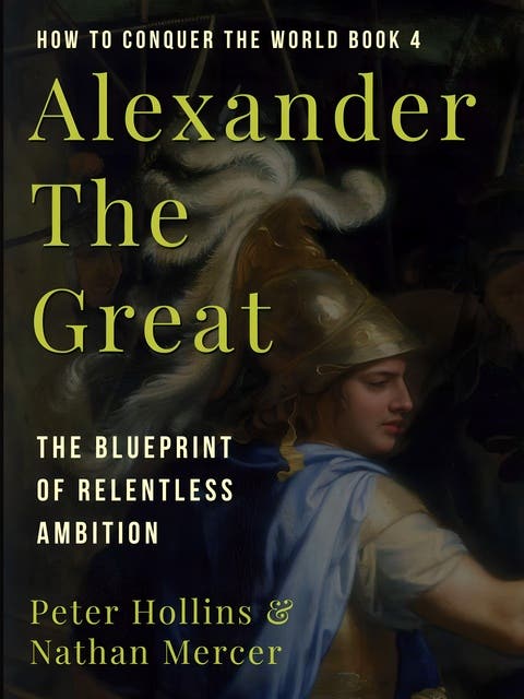 Alexander the Great: The Blueprint of Relentless Ambition (How to Conquer the World) – omslag til lydbogen af Peter Hollins